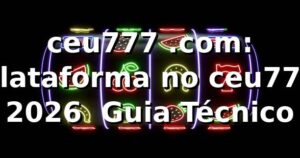 ceu777 .com: Plataforma no ceu777 2026 🚀 Guia Técnico