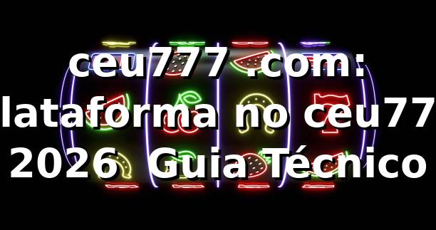 ceu777 .com: Plataforma no ceu777 2026 🚀 Guia Técnico 1 ceu777 .com: Plataforma no ceu777 2026 🚀 Guia Técnico