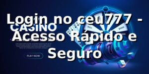 Login no ceu777 - Acesso Rápido e Seguro